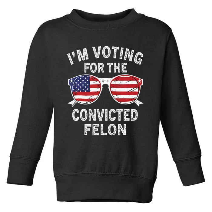 IM Voting For The Convicted Felon Funny Pro 2024 Toddler Sweatshirt