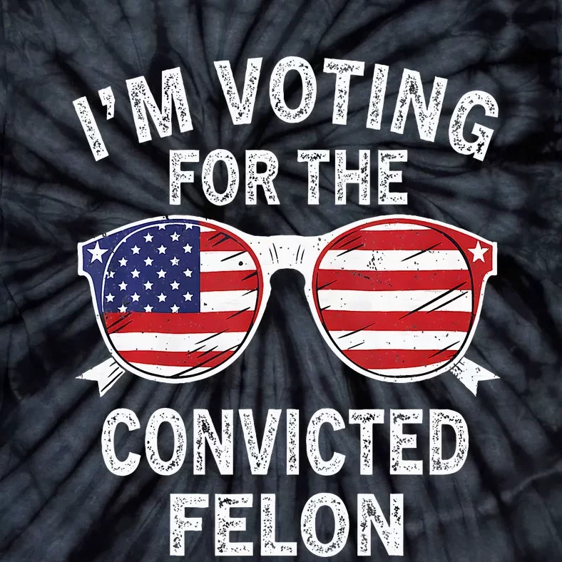 IM Voting For The Convicted Felon Funny Pro 2024 Tie-Dye T-Shirt