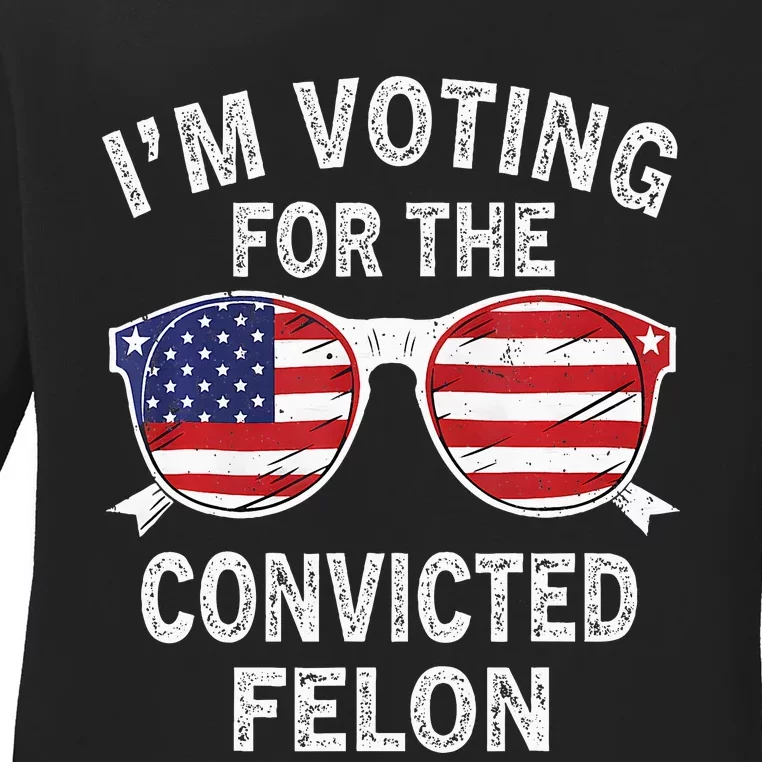 IM Voting For The Convicted Felon Funny Pro 2024 Ladies Long Sleeve Shirt