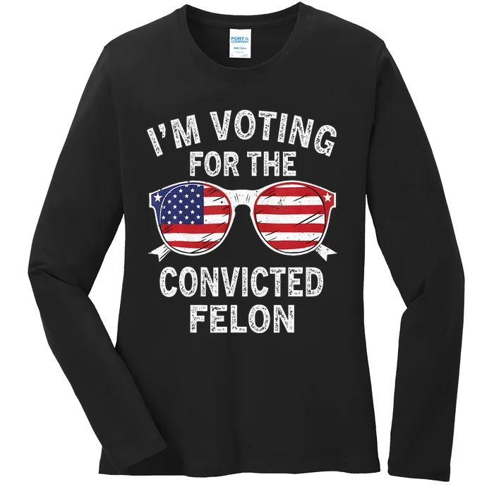 IM Voting For The Convicted Felon Funny Pro 2024 Ladies Long Sleeve Shirt