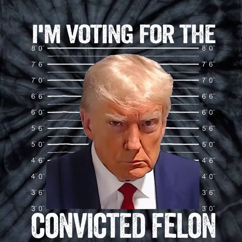 IM Voting For The Convicted Felon Funny Pro 2024 Tie-Dye T-Shirt