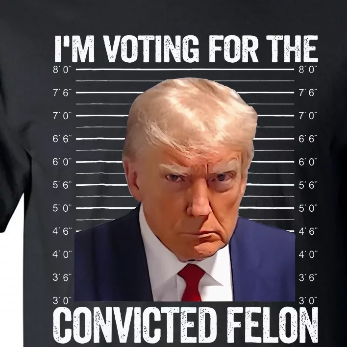 IM Voting For The Convicted Felon Funny Pro 2024 Tall T-Shirt