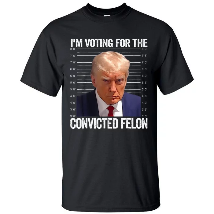 IM Voting For The Convicted Felon Funny Pro 2024 Tall T-Shirt