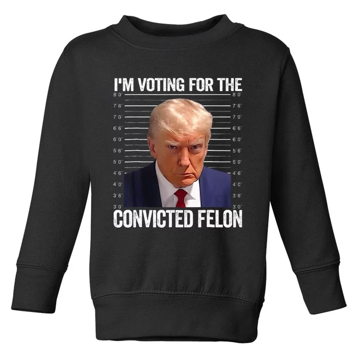 IM Voting For The Convicted Felon Funny Pro 2024 Toddler Sweatshirt