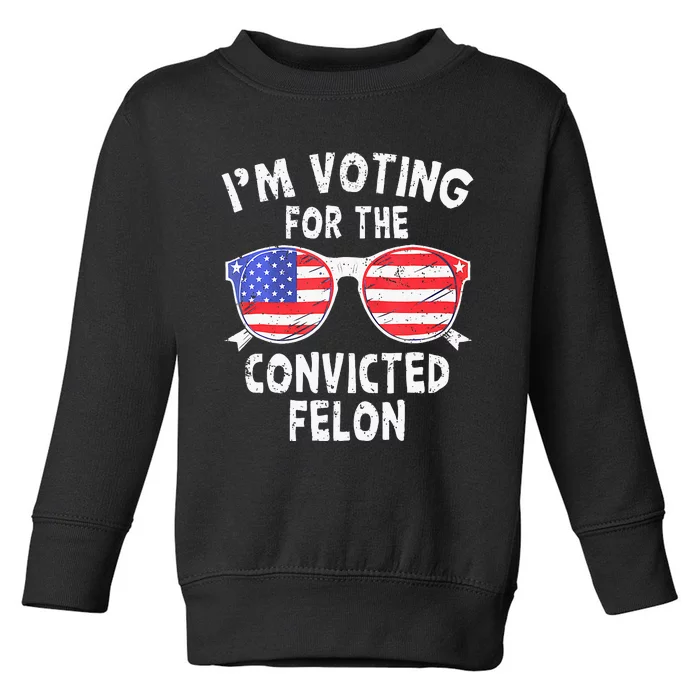 IM Voting For The Convicted Felon Funny Pro 2024 Toddler Sweatshirt