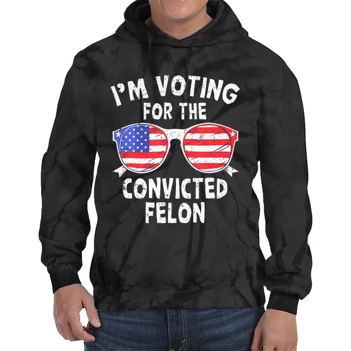 IM Voting For The Convicted Felon Funny Pro 2024 Tie Dye Hoodie