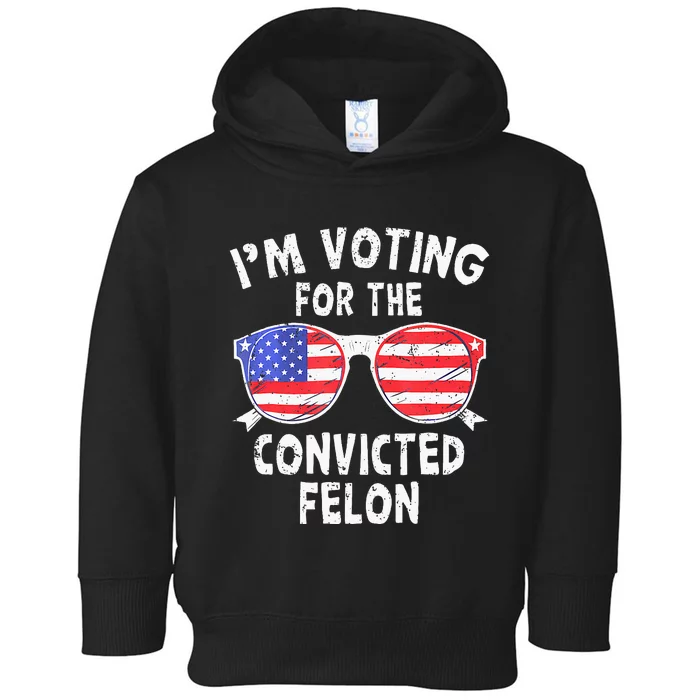 IM Voting For The Convicted Felon Funny Pro 2024 Toddler Hoodie