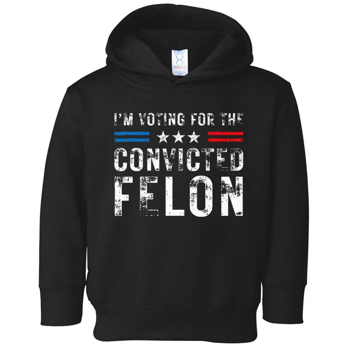 IM Voting For The Convicted Felon Funny Pro 2024 Toddler Hoodie