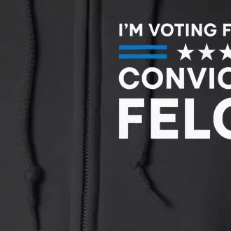 IM Voting For The Convicted Felon Funny Pro 2024 Full Zip Hoodie