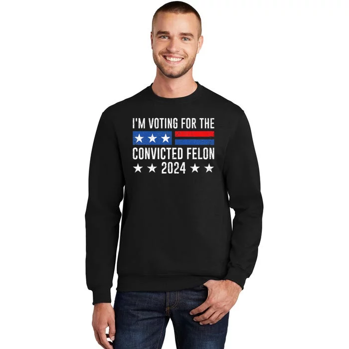 IM Voting Felon 2024 Voting For Felon Convicted Felon Tall Sweatshirt