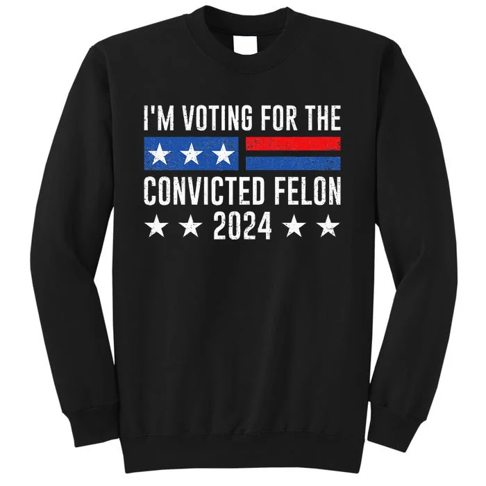 IM Voting Felon 2024 Voting For Felon Convicted Felon Tall Sweatshirt