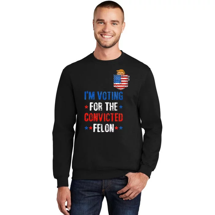 IM Voting For The Convicted Felon Funny Pro Trump 2024 Sweatshirt