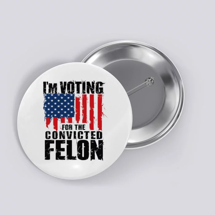 IM Voting For The Convicted Felon Funny Pro Trump 2024 Button