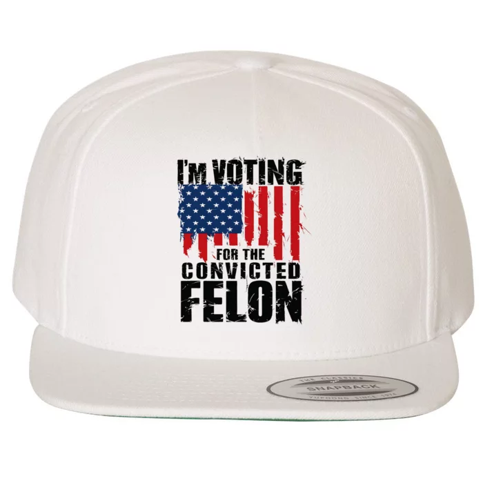 IM Voting For The Convicted Felon Funny Pro Trump 2024 Wool Snapback Cap