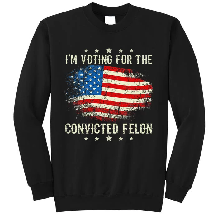 IM Voting For The Convicted Felon Funny Retro American Flag Tall Sweatshirt