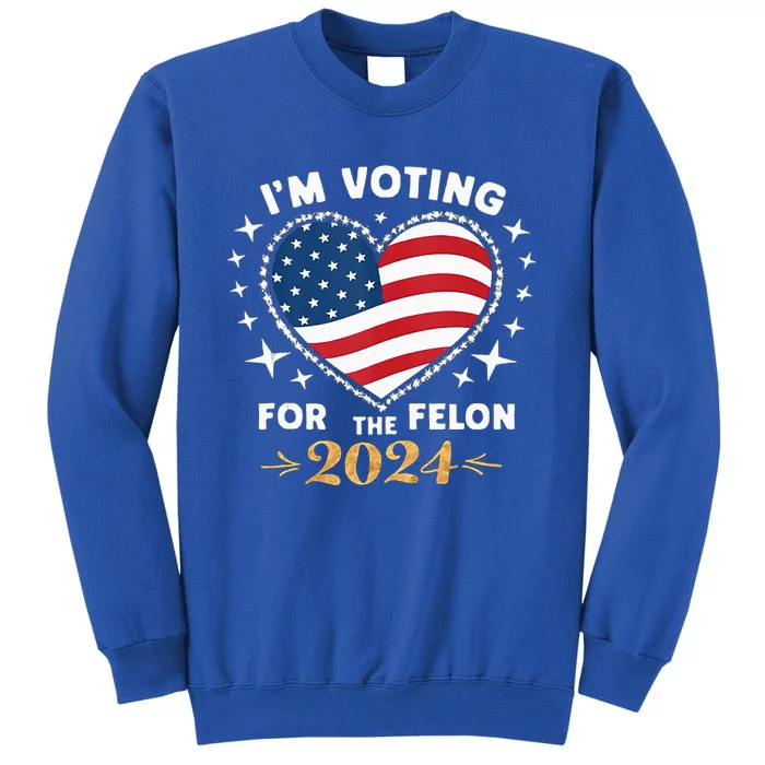 IM Vote For Convicted Felon America 2030 Tall Sweatshirt