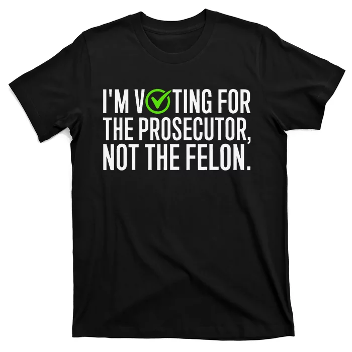 IM Voting For The Prosecutor Not The Felon Design T-Shirt