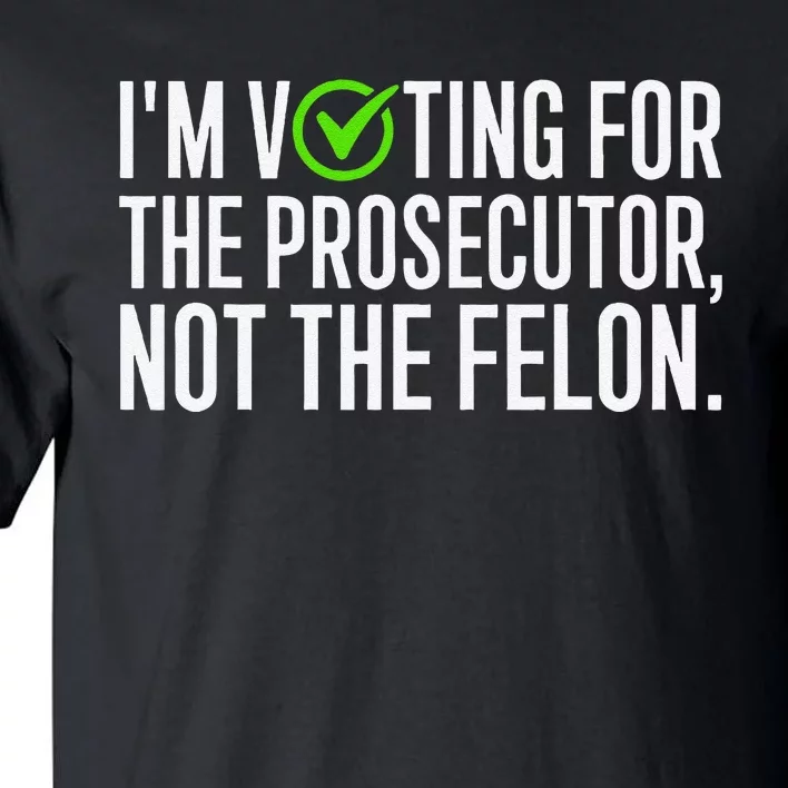 IM Voting For The Prosecutor Not The Felon Design Tall T-Shirt