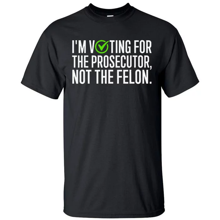 IM Voting For The Prosecutor Not The Felon Design Tall T-Shirt