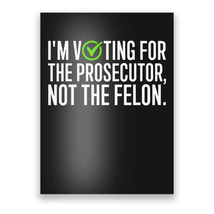 IM Voting For The Prosecutor Not The Felon Design Poster