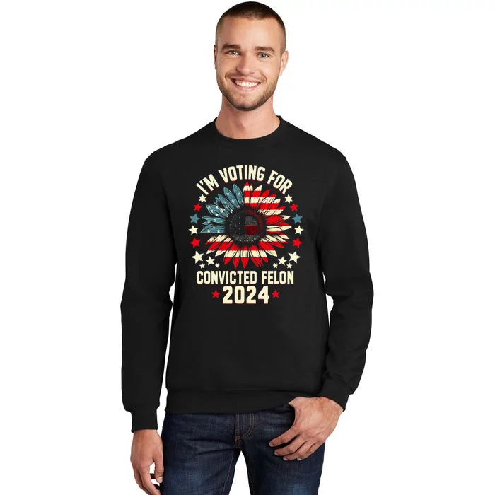 IM Voting For A Felon In 2024 Sweatshirt