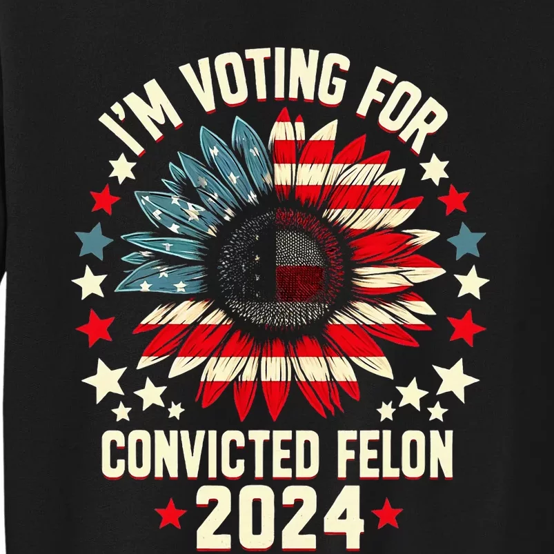 IM Voting For A Felon In 2024 Sweatshirt