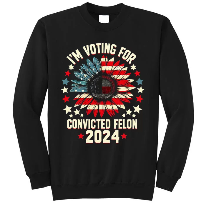 IM Voting For A Felon In 2024 Sweatshirt