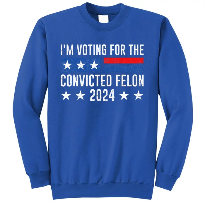 IM Voting Felon 2024 Voting For Felon Convicted Felon Tall Sweatshirt