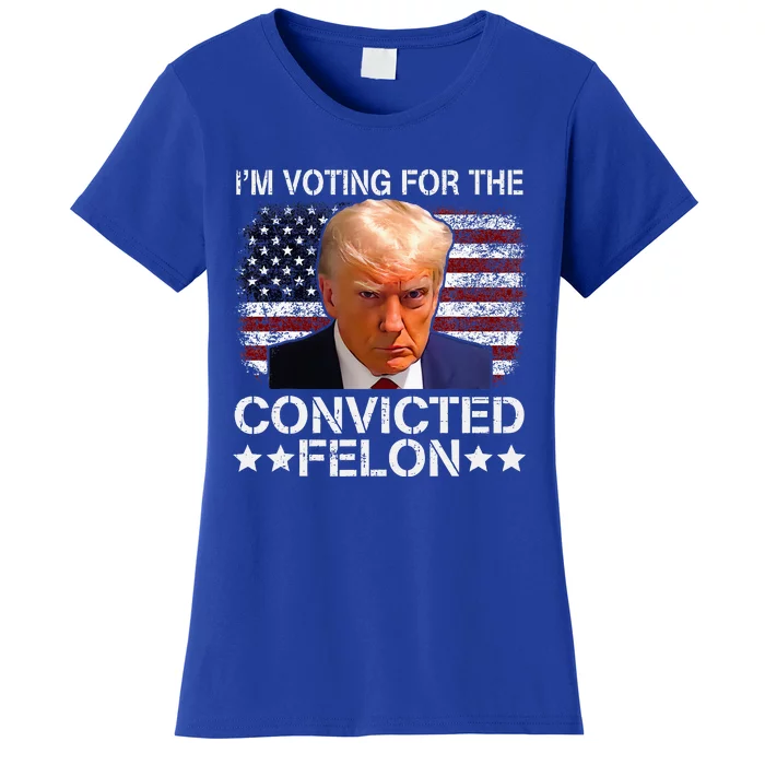 IM Voting For The Convicted Felon Trump Mugshot Pro Trump Women's T-Shirt