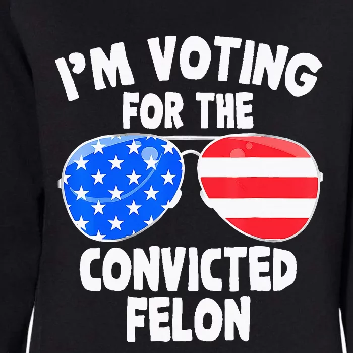 IM Voting For The Convicted Felon Funny Pro 2024 Womens California Wash Sweatshirt