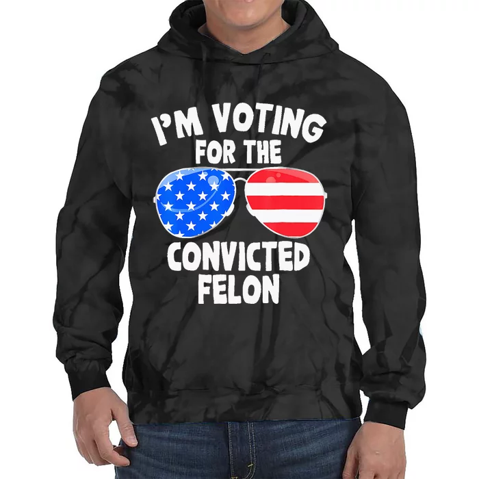 IM Voting For The Convicted Felon Funny Pro 2024 Tie Dye Hoodie