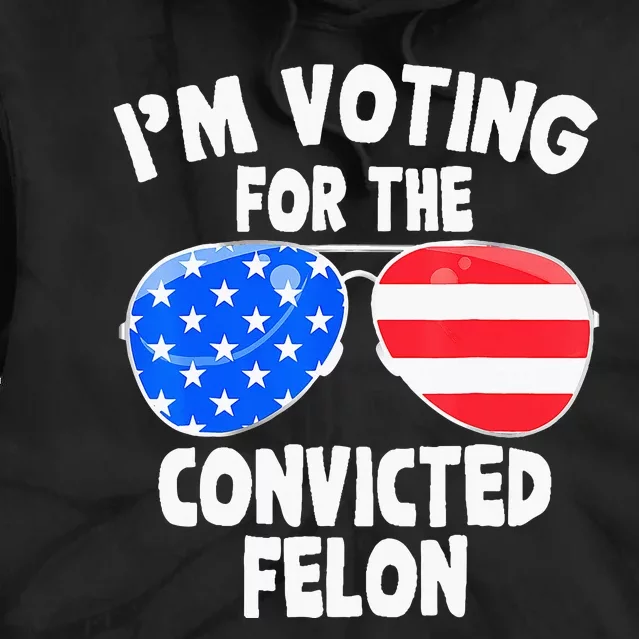 IM Voting For The Convicted Felon Funny Pro 2024 Tie Dye Hoodie