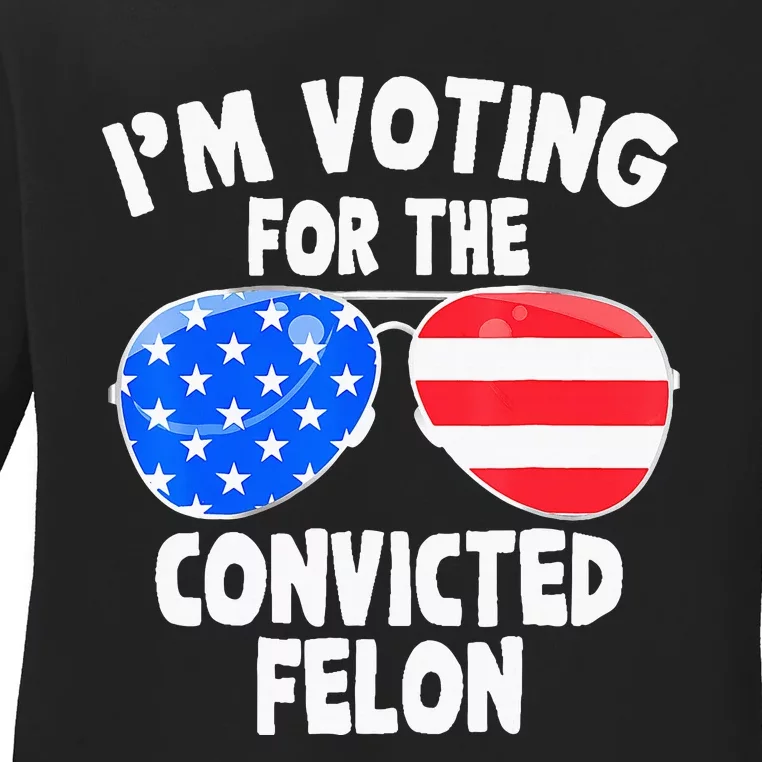 IM Voting For The Convicted Felon Funny Pro 2024 Ladies Long Sleeve Shirt