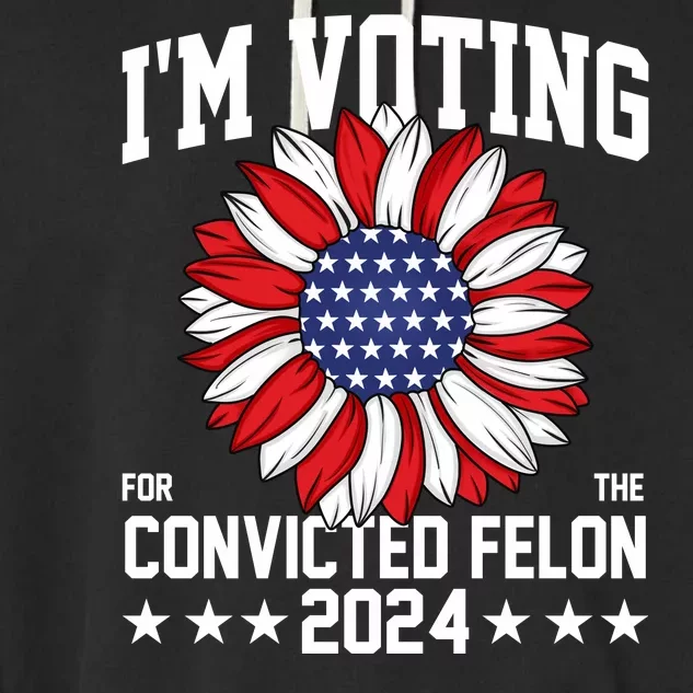 Im Voting For The Convicted Felon 4th Of July Pro Trump Garment-Dyed Fleece Hoodie