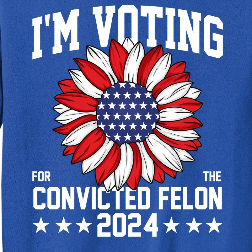 Im Voting For The Convicted Felon 4th Of July Pro Trump Sweatshirt