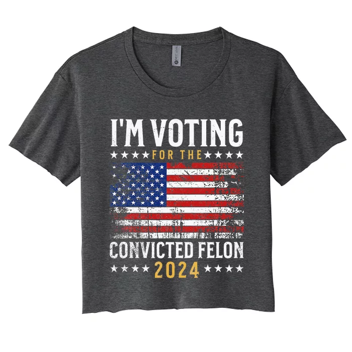 IM Voting Felon 2024 Voting For Felon Convicted Felon Women's Crop Top Tee