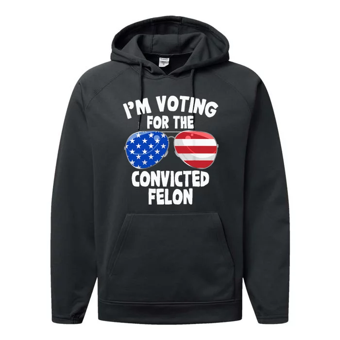 IM Voting For The Convicted Felon Funny Pro 2024 Performance Fleece Hoodie