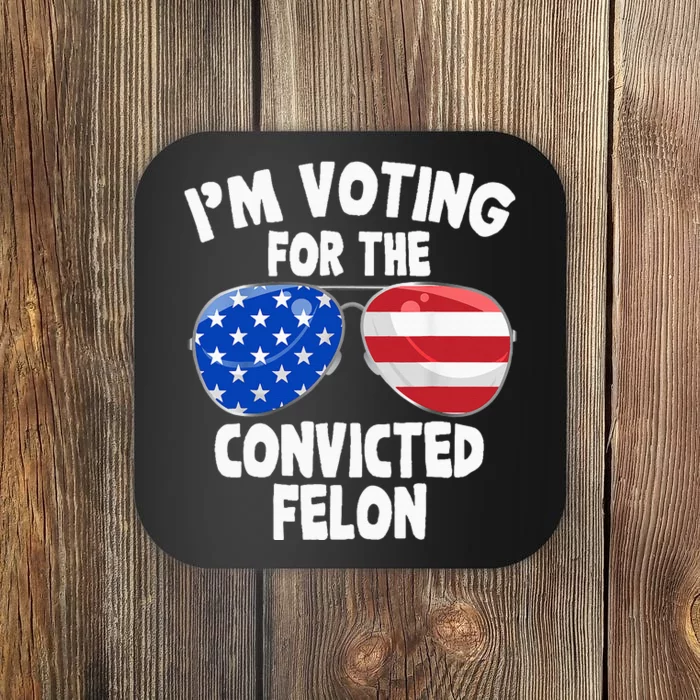 IM Voting For The Convicted Felon Funny Pro 2024 Coaster