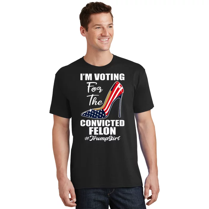 IM Voting For The Convicted Felon Funny Pro Trump 2024 Girl T-Shirt