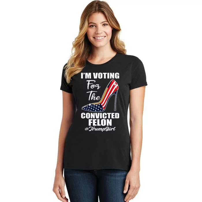 IM Voting For The Convicted Felon Funny Pro Trump 2024 Girl Women's T-Shirt