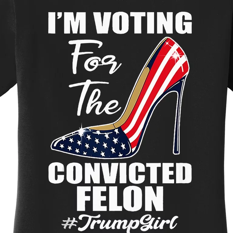 IM Voting For The Convicted Felon Funny Pro Trump 2024 Girl Women's T-Shirt