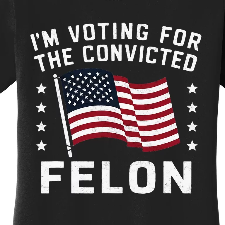 IM Voting For The Convicted Felon Women's T-Shirt