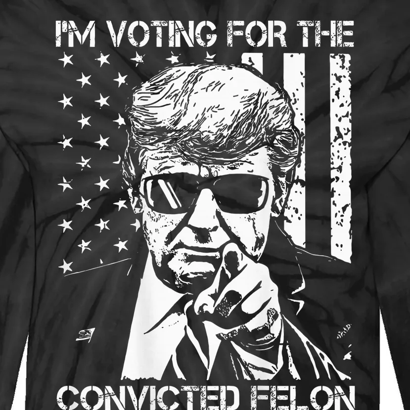 IM Voting For The Convicted Felon Funny Trump 2024 On Back Tie-Dye Long Sleeve Shirt