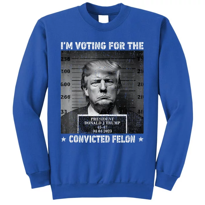 IM Voting For The Convicted Felon Funny Trump 2024 Sweatshirt