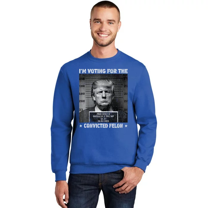 IM Voting For The Convicted Felon Funny Trump 2024 Tall Sweatshirt