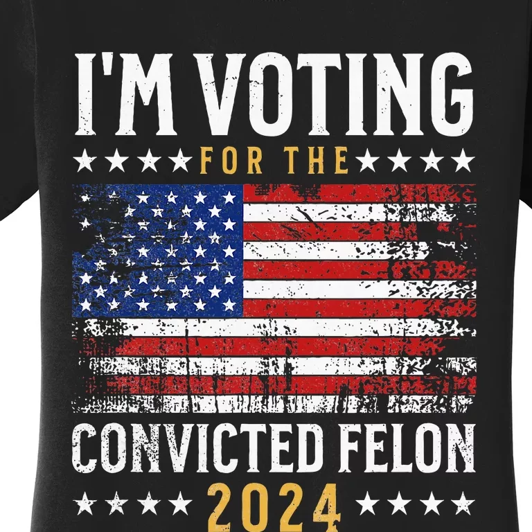 IM Voting Felon 2024 Voting For Felon Convicted Felon Women's T-Shirt