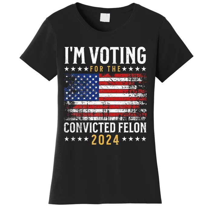 IM Voting Felon 2024 Voting For Felon Convicted Felon Women's T-Shirt