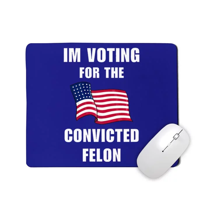 Im Voting For The Convicted Felon Pro Trump 2024 Humor Mousepad