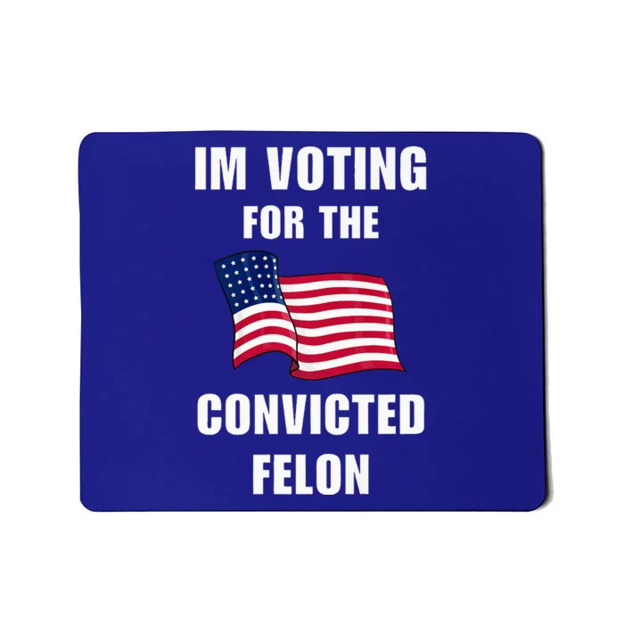 Im Voting For The Convicted Felon Pro Trump 2024 Humor Mousepad