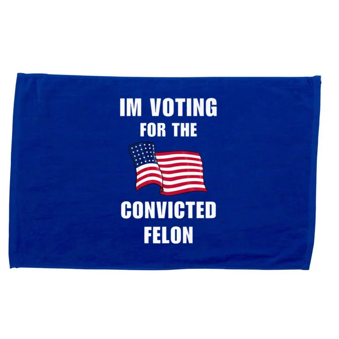 Im Voting For The Convicted Felon Pro Trump 2024 Humor Microfiber Hand Towel